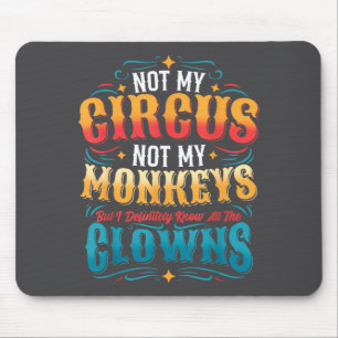 Not My Circus Not My Monkeys But I Know All The Cl Mouse Pad