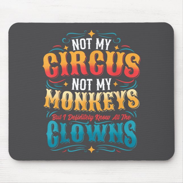 Not My Circus Not My Monkeys But I Know All The Cl Mouse Pad (Front)