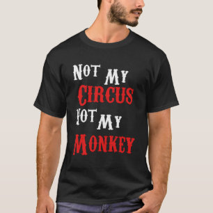 Not My Circus Not My Monkeys Funny Sarcastic T-Shirt