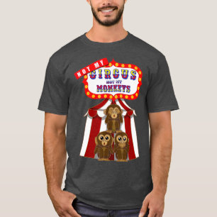 Not My Circus Not My Monkeys Funny T-Shirt