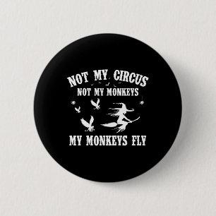 Not My Circus Not My Monkeys My Monkeys Fly Hallow 2 Inch Round Button
