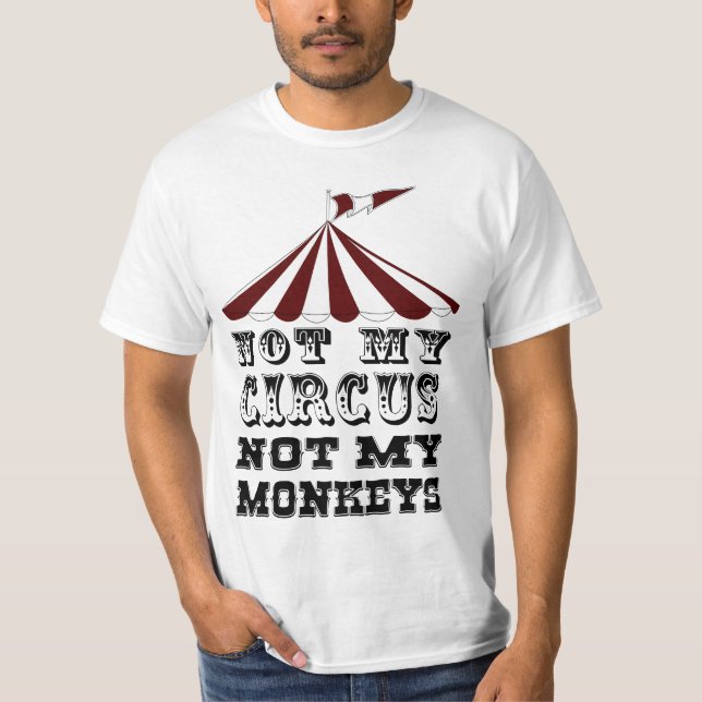 not my circus not my monkeys,NOT MY PROBLEM T-Shirt (Front)