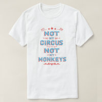 NOT My Circus NOT my Monkeys T-shirt