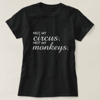 Not my Circus Not my Monkeys T-shirt