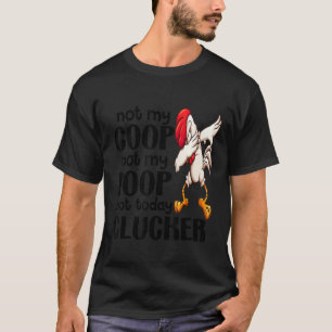 Not My Coop Not My Poop  Chicken Farmer Quote T-Shirt