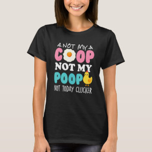 Not My Coop Not My Poop Not Today Clucker Chicken T-Shirt