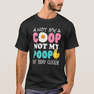 Not My Coop Not My Poop Not Today Clucker Chicken T-Shirt