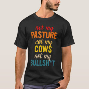 Not My Pasture Not My Cows Not My Bullsht Apparel T-Shirt