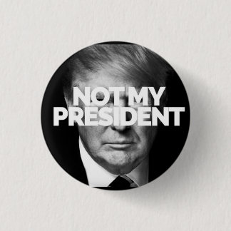 NOT MY PRESIDENT button