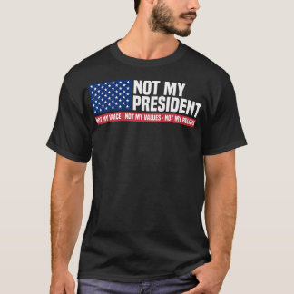 Not My President Not My Voice Not My Value Not My  T-Shirt