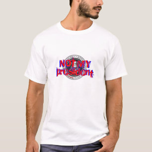 NOT MY president - shirt