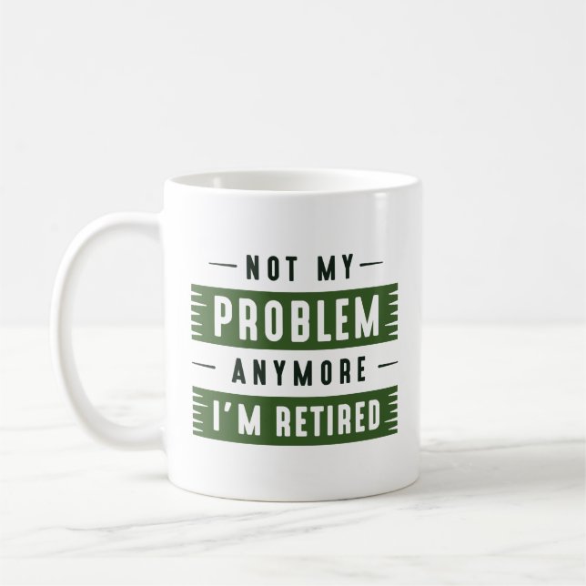 Not My Problem Anymore I’m Retired Coffee Mug (Left)