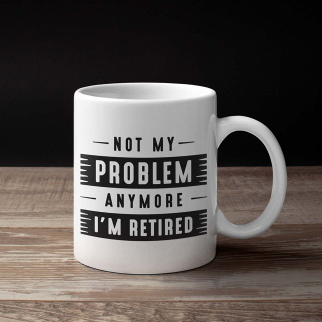 Not My Problem Anymore I’m Retired Coffee Mug (retirement mug)