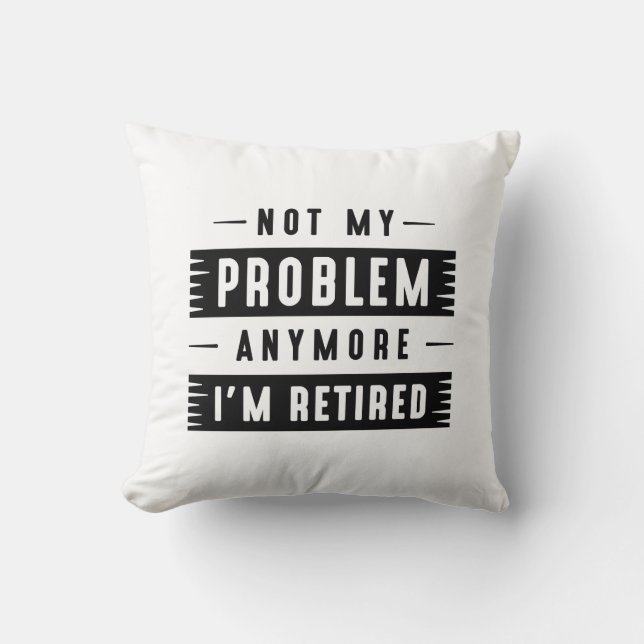 Not My Problem Anymore I’m Retired Throw Pillow (Front)