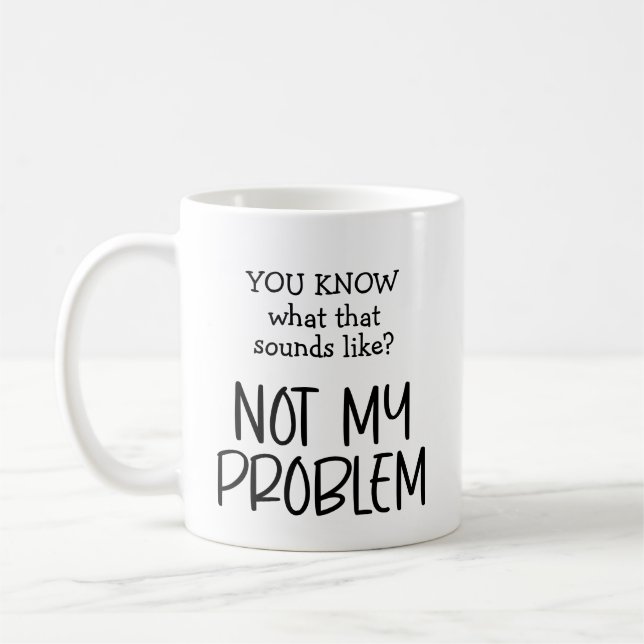 Not my Problem Coffee Mug (Left)