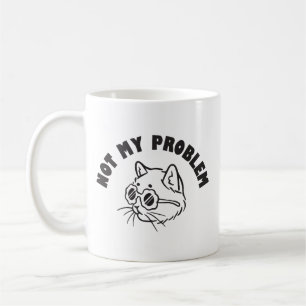 Not my problem coffee mug