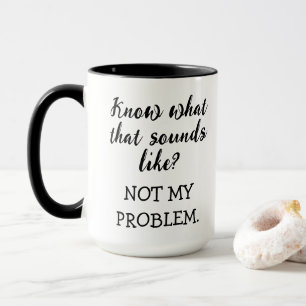 Not My Problem Funny Mug