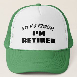Not My Problem I'm Retired Funny Retiree Trucker Hat
