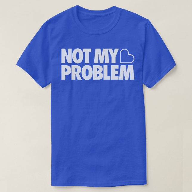 Not My Problem T-Shirt (Design Front)
