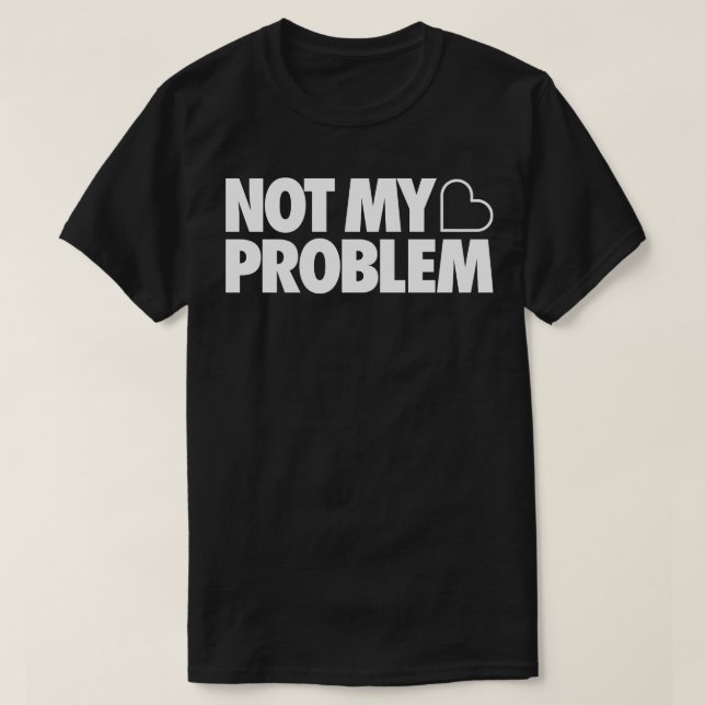 Not My Problem T-Shirt (Design Front)