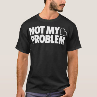 Not My Problem T-Shirt