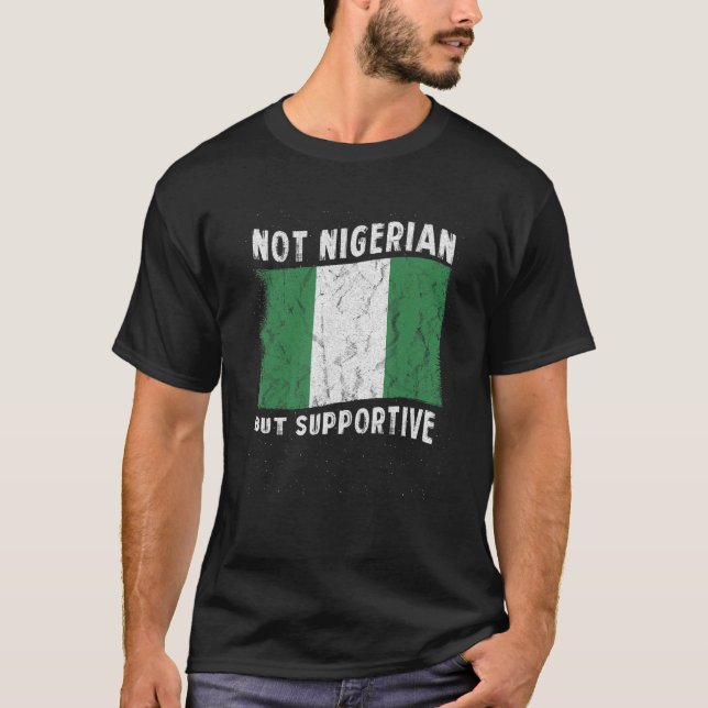 Not Nigerian But Supportive National Flag Inspirat T-Shirt (Front)