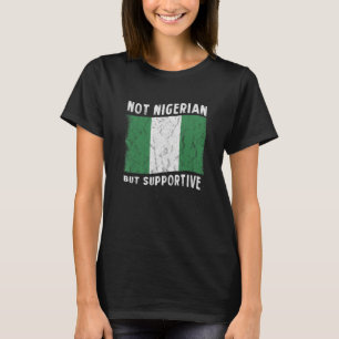 Not Nigerian But Supportive National Flag Inspirat T-Shirt