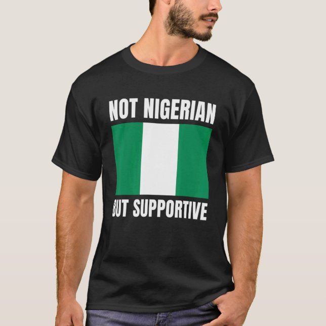 Not Nigerian But Supportive Nigeria Flag Support T-Shirt (Front)
