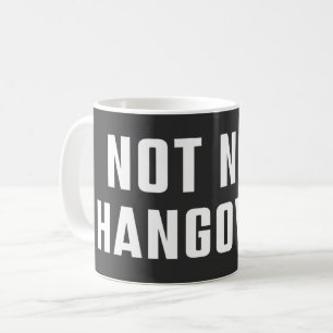 NOT NOT HANGOVER SARCASTIC WITTY  COFFEE MUG