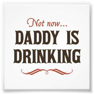 Not Now, Daddy is Drinking Photo Print
