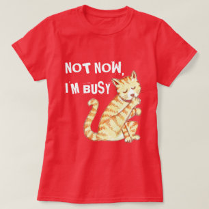 "Not Now I'm Busy" Funny Cat Quote T-Shirt