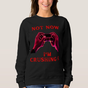 Not now I'm crushing it fummy gamer saying boys gi Sweatshirt
