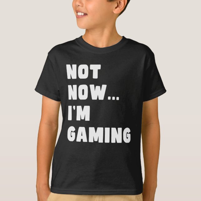 Not Now, I'm Gaming  T-Shirt (Front)