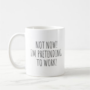 Not Now Im Pretending to Work Funny Mug