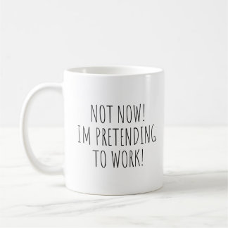 Not Now Im Pretending to Work Funny Mug
