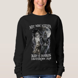 Not Now Kitten Daddy is Increasing Shareholder Val Sweatshirt