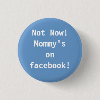 Not Now!  Mommy's on facebook! 1 Inch Round Button