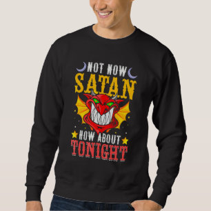 Not Now Satan How About Tonight Halloween Satanis Sweatshirt