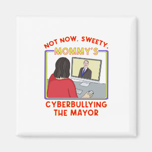 Not Now, Sweety. Mommy's Cyberbullying the Mayor Magnet