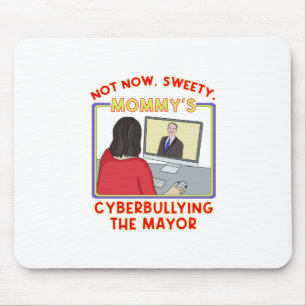 Not Now, Sweety. Mommy's Cyberbullying the Mayor Mouse Pad