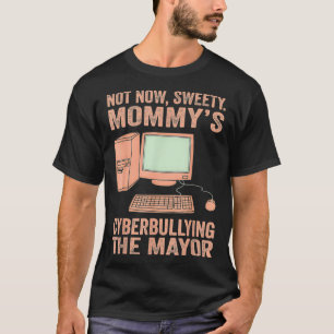 Not Now Sweety Mommy's Cyberbullying The Mayor T-Shirt