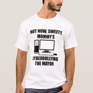 Not Now Sweety Mommy's Cyberbullying The Mayor T-Shirt