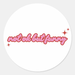 Not Ok But Funny Relatable Quote Design Classic Round Sticker