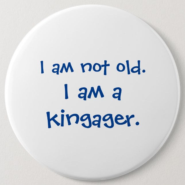 Not Old Kingager 6 Inch Round Button (Front)