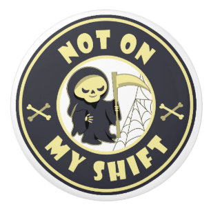 Not on my shift Grim Reaper Halloween quote Ceramic Knob