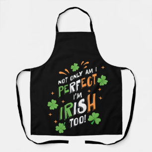 Not Only Am I Perfect I Am Irish Too T Shirt Apron