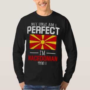 Not only am I perfect I'm Macedonian Too Macedonia T-Shirt