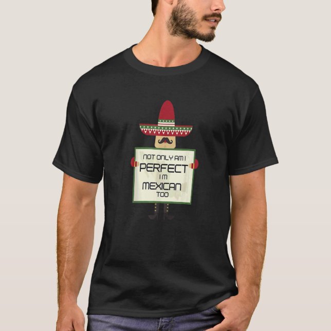 Not Only Am I Perfect I'm Mexican Too T-Shirt (Front)
