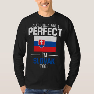 Not only am I perfect I'm Slovak Too Slovakia Flag T-Shirt