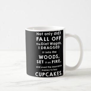 Not only did fall off the diet wagon dragged into coffee mug